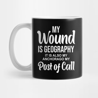 My wound is geography It is also my anchorage my post of call Mug